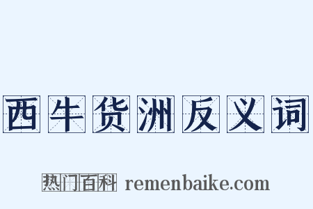 西牛货洲反义词是什么意思的图片